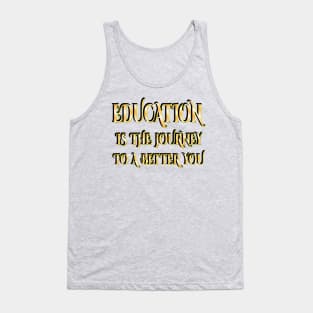 Education is the journey to a better you Tank Top